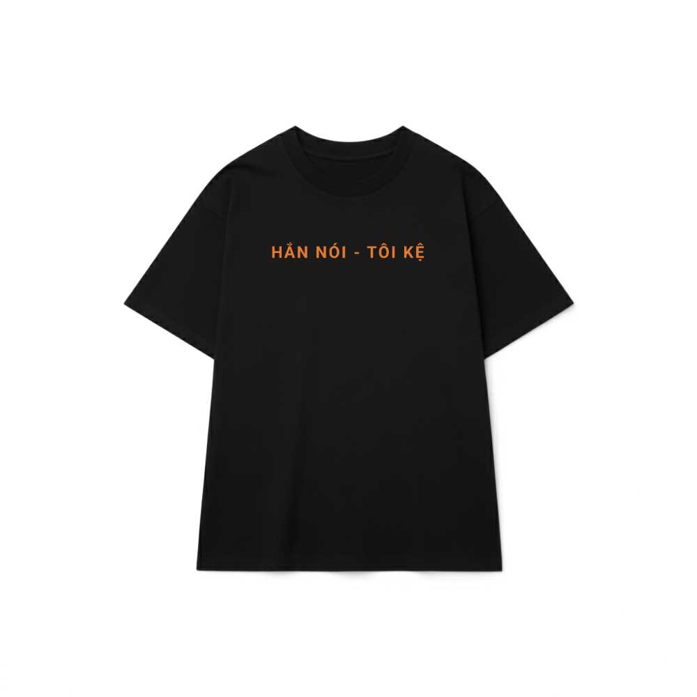 Áo Thun Unisex Đen Slogan Hắn Nói Tôi Kệ Form Rộng Cotton Cực Chất - 040626-17-24-WFA