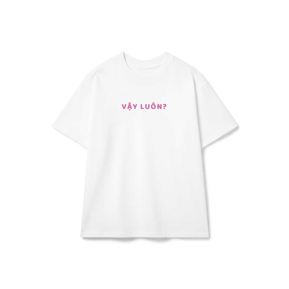 Áo Thun Unisex Trắng Slogan Vậy Luôn? Form Rộng Tay Lỡ Cotton Cực Chất - 050626-14-56-WGT