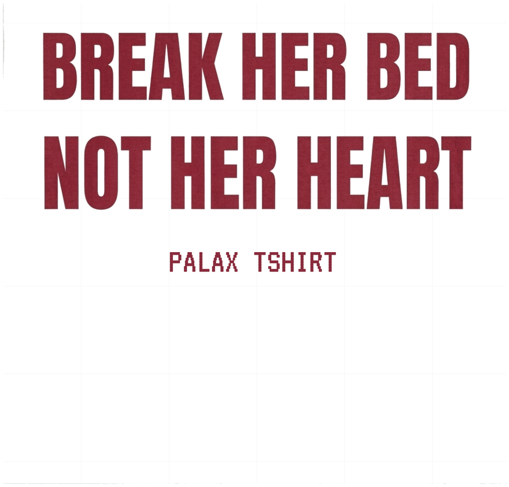 Áo Thun Unisex PALAX TSHIRT Form Rộng In Chữ Break Her Bed Not Her Heart Streetwear 161026-15-41-QGA